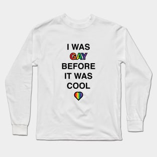 I Was Gay Before It Was Cool Long Sleeve T-Shirt